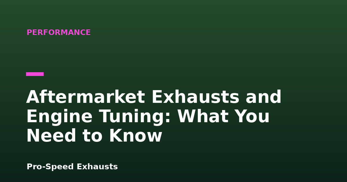 Aftermarket Exhausts and Engine Tuning: What You Need to Know